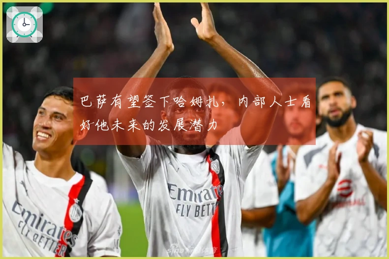 巴萨有望签下哈姆扎，内部人士看好他未来的发展潜力